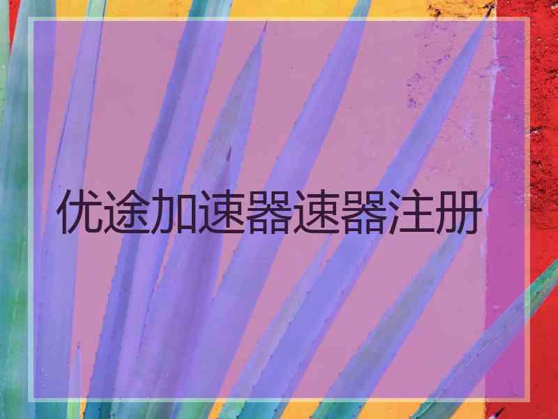 优途加速器速器注册