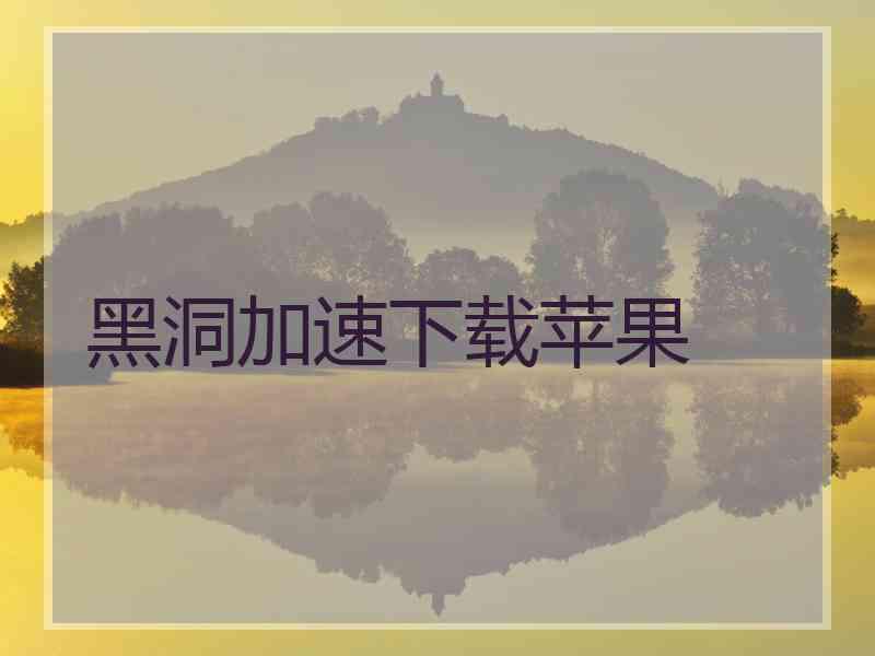 黑洞加速下载苹果