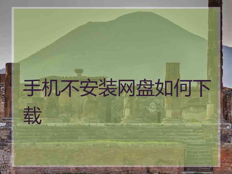 手机不安装网盘如何下载