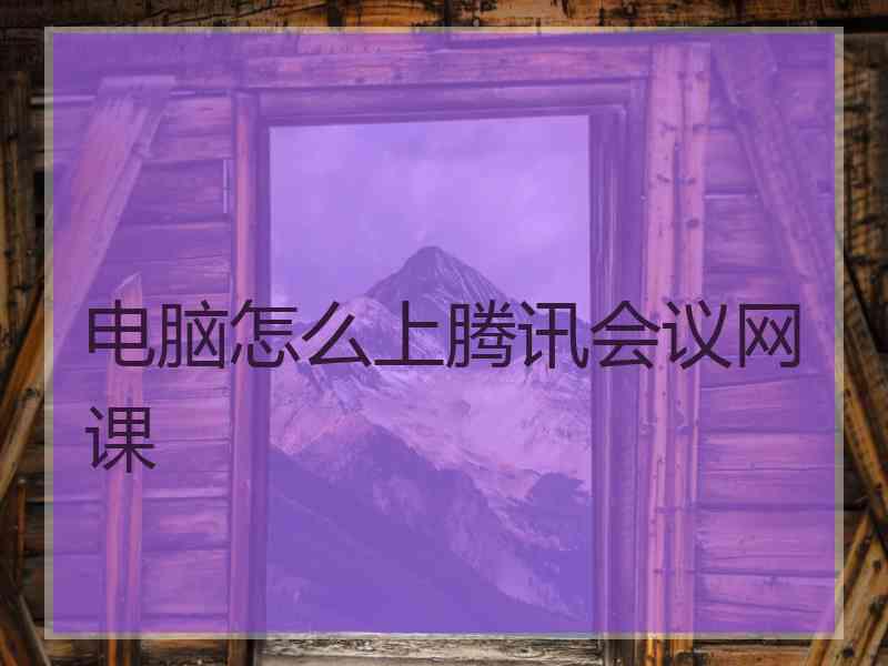 电脑怎么上腾讯会议网课