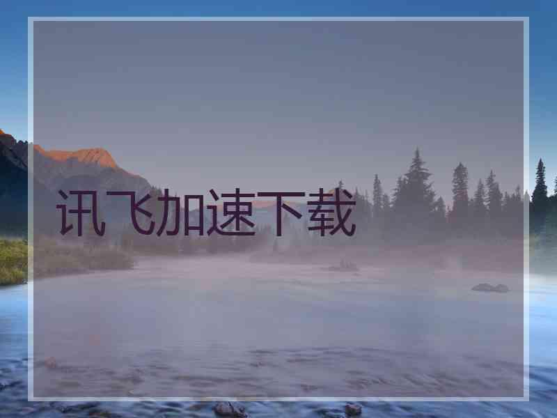 讯飞加速下载