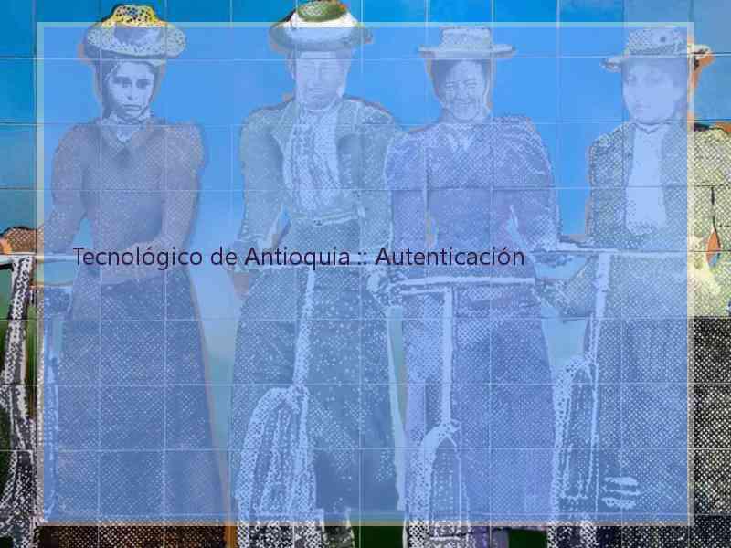 Tecnológico de Antioquia :: Autenticación