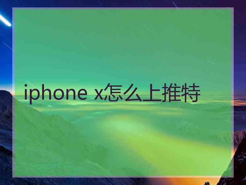 iphone x怎么上推特