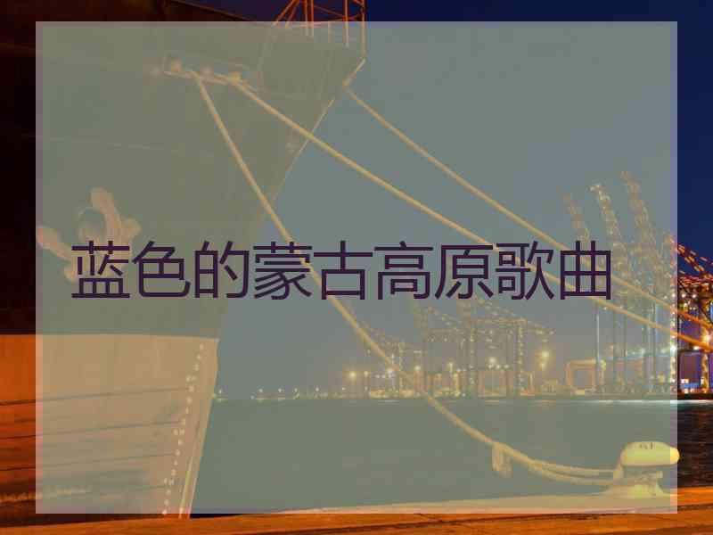 蓝色的蒙古高原歌曲