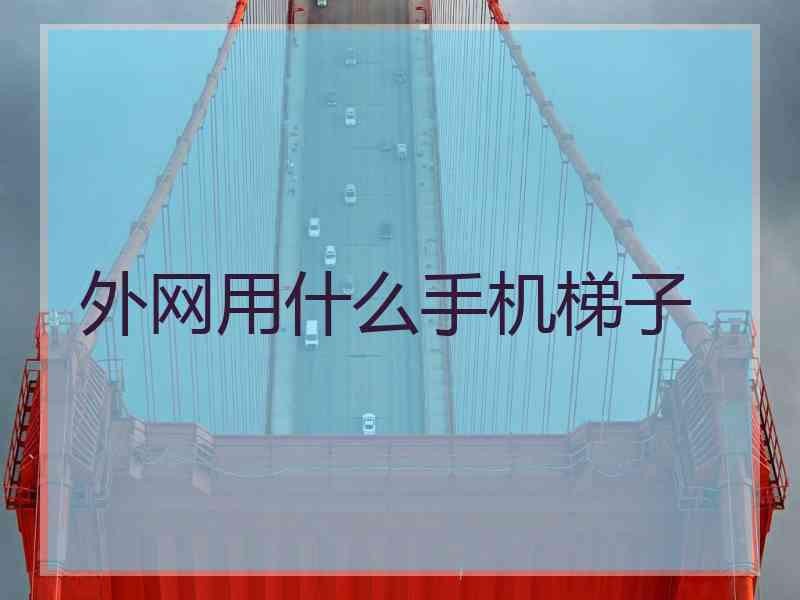 外网用什么手机梯子