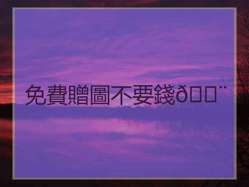 免費贈圖不要錢💨