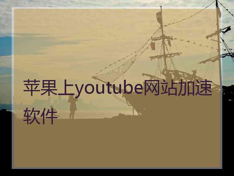 苹果上youtube网站加速软件