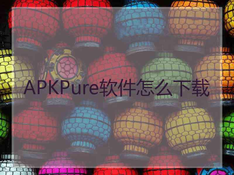 APKPure软件怎么下载
