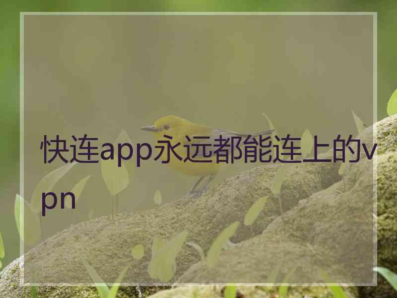 快连app永远都能连上的vpn