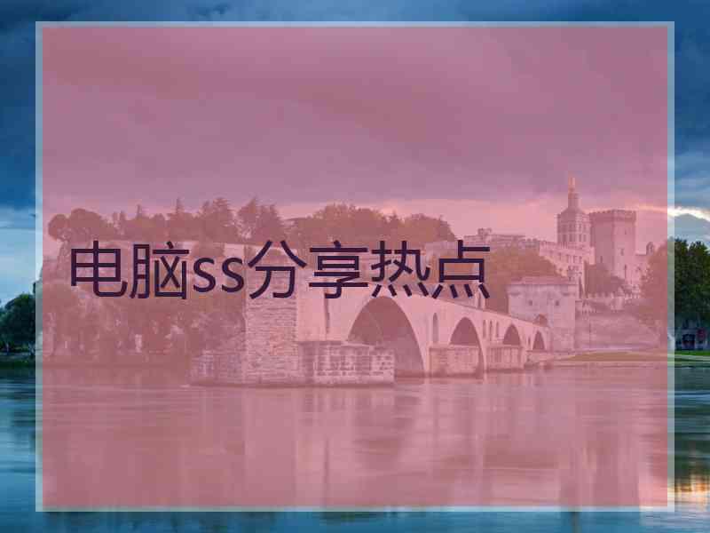 电脑ss分享热点