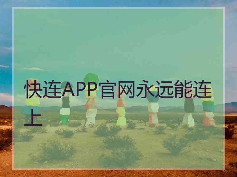 快连APP官网永远能连上