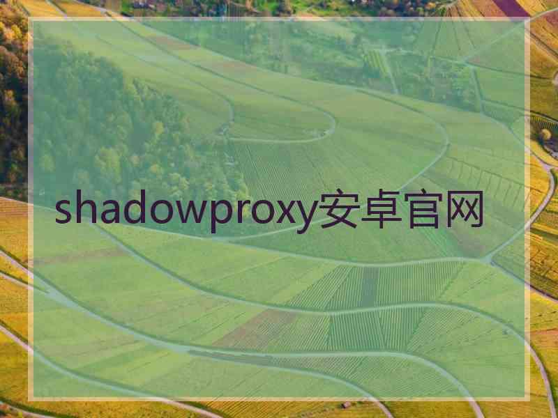 shadowproxy安卓官网
