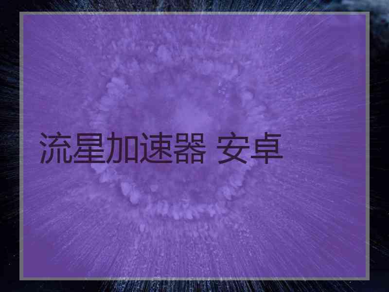 流星加速器 安卓