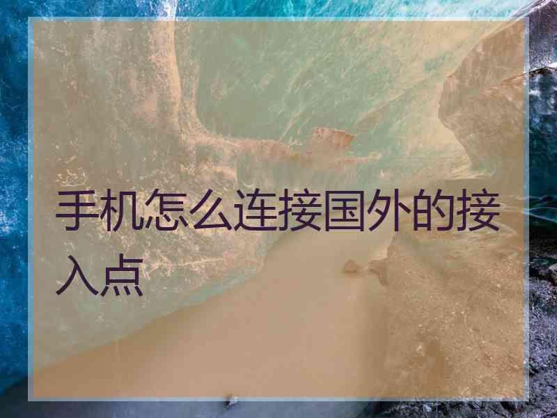 手机怎么连接国外的接入点