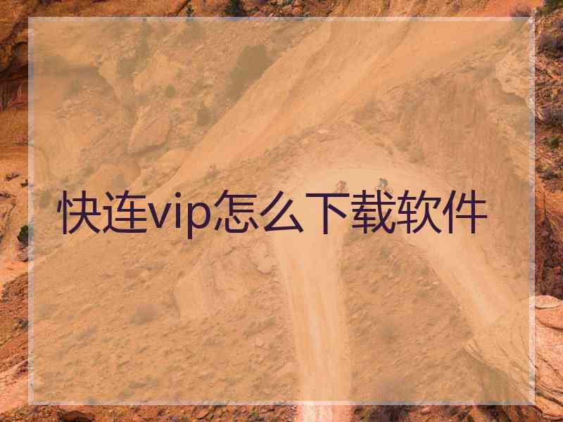 快连vip怎么下载软件